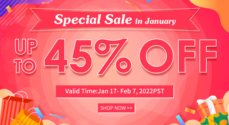 Special Sale in January
Up to 45% OFF
Valid Time:Jan 17- Feb 7, 2022PST
Shop Now